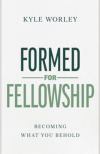 Formed for Fellowship - Becoming What You Behold